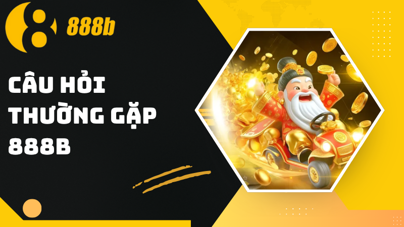Câu hỏi thường gặp 888B - Giải đáp mọi thắc mắc